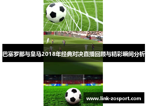 巴塞罗那与皇马2018年经典对决直播回顾与精彩瞬间分析 巴塞罗那与皇马2018年经典对决直播回顾与精彩瞬间分析